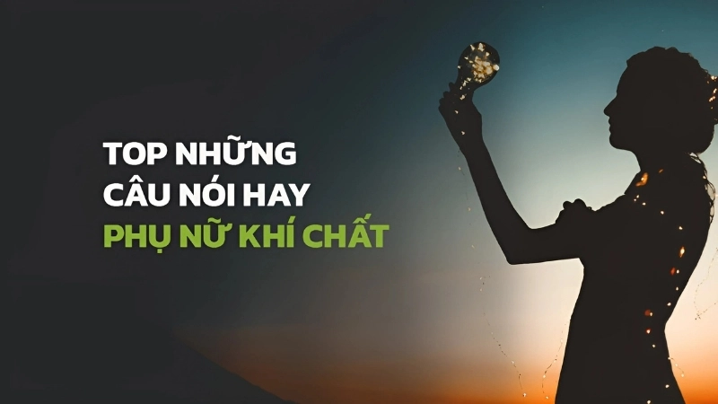 Những câu nói hay về phụ nữ mạnh mẽ, độc lập