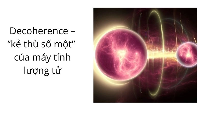 Decoherence – “kẻ thù số một” của máy tính lượng tử